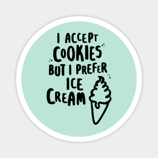 I Accept Cookies But I Prefer Ice Cream Magnet